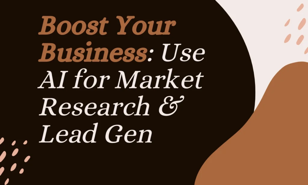 Boost Your Business: Use AI for Market Research & Lead Gen