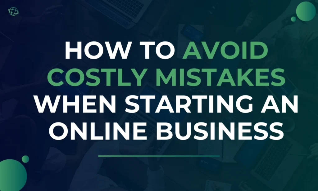 How to Avoid Costly Mistakes When Starting an Online Business