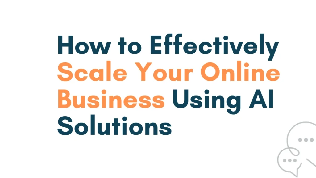 How to Effectively Scale Your Online Business Using AI Solutions
