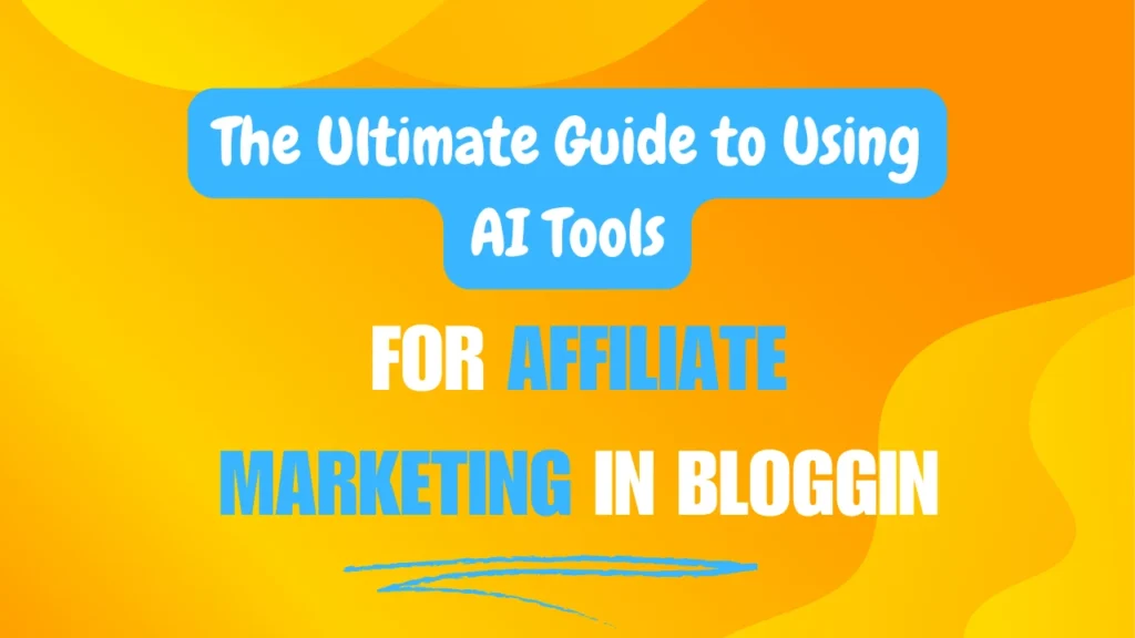 The Ultimate Guide to Using AI Tools for Affiliate Marketing in Blogging in 2025