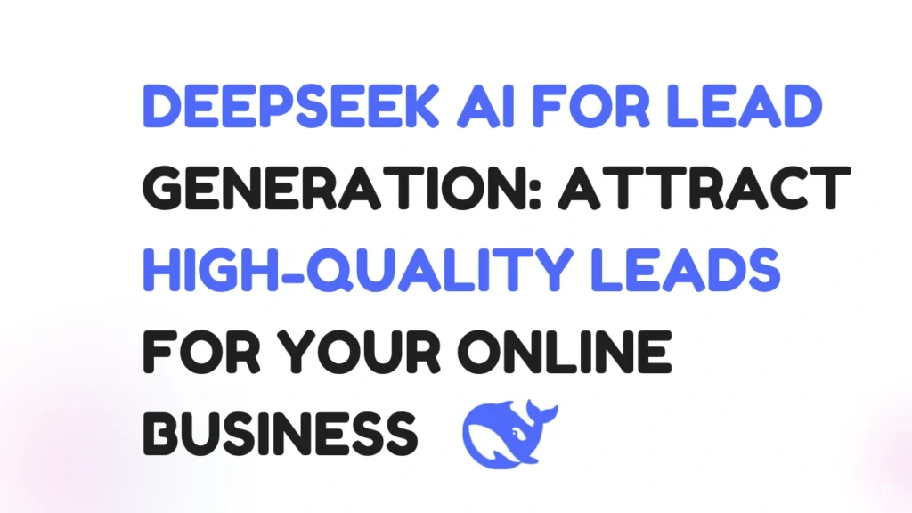DeepSeek AI for Lead Generation Attract High-Quality Leads for Your Online Business
