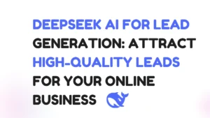 DeepSeek AI for Lead Generation Attract High-Quality Leads for Your Online Business