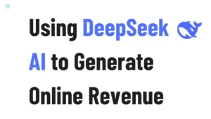 From Idea to Income Using DeepSeek AI to Generate Online Revenue in 2025