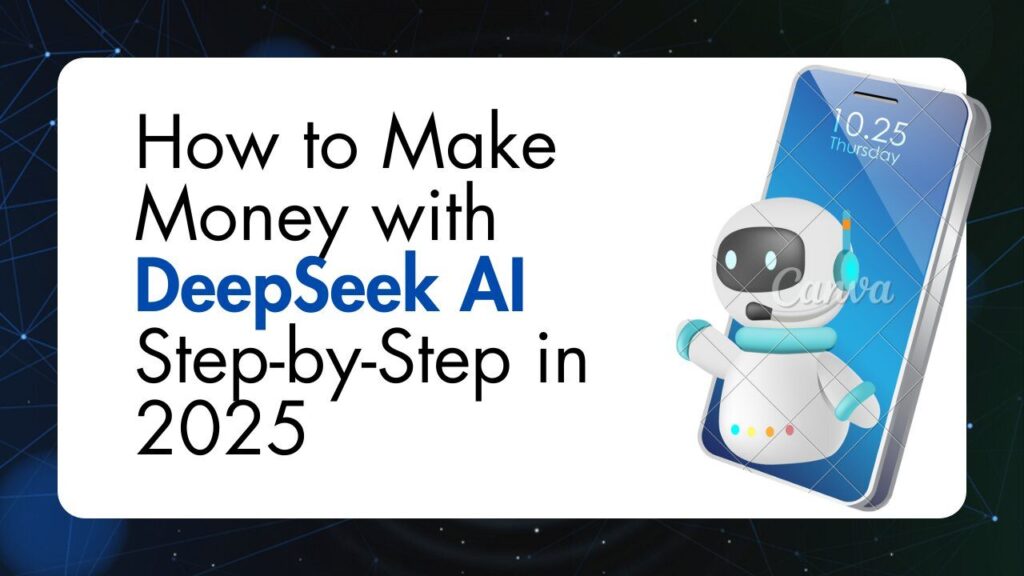 How to Make Money with DeepSeek AI Step-by-Step in 2025