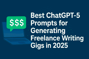 Best ChatGPT-5 Prompts for Generating Freelance Writing Gigs in 2025